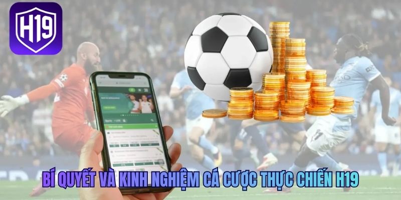 Bí quyết và kinh nghiệm cá cược thực chiến H19