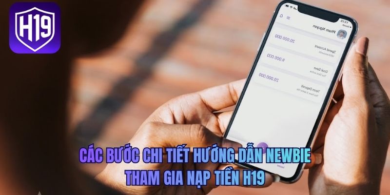 Các bước chi tiết hướng dẫn newbie tham gia nạp tiền H19